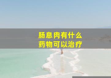 肠息肉有什么药物可以治疗