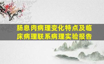 肠息肉病理变化特点及临床病理联系病理实验报告