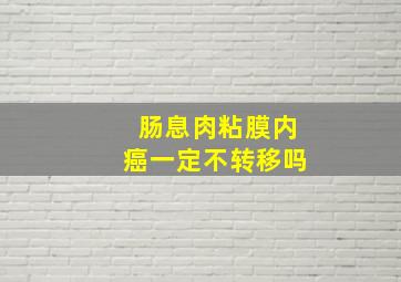 肠息肉粘膜内癌一定不转移吗