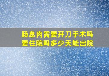 肠息肉需要开刀手术吗要住院吗多少天能出院