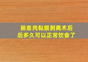 肠息肉黏膜剥离术后后多久可以正常饮食了