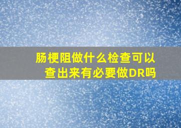 肠梗阻做什么检查可以查出来有必要做DR吗