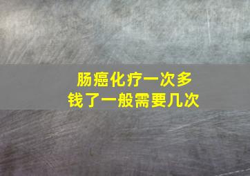 肠癌化疗一次多钱了一般需要几次