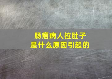 肠癌病人拉肚子是什么原因引起的