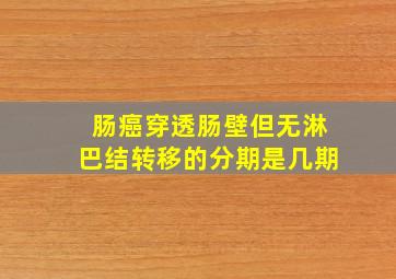 肠癌穿透肠壁但无淋巴结转移的分期是几期