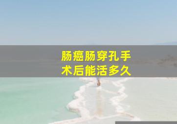 肠癌肠穿孔手术后能活多久