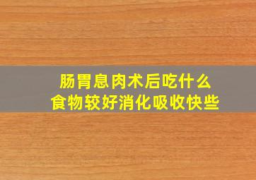 肠胃息肉术后吃什么食物较好消化吸收快些