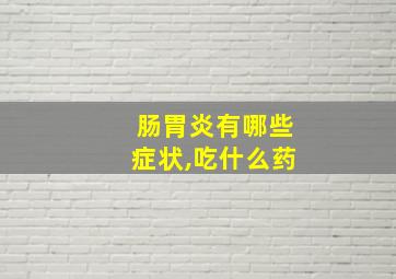 肠胃炎有哪些症状,吃什么药