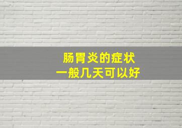 肠胃炎的症状一般几天可以好