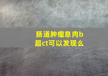 肠道肿瘤息肉b超ct可以发现么