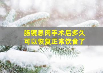 肠镜息肉手术后多久可以恢复正常饮食了