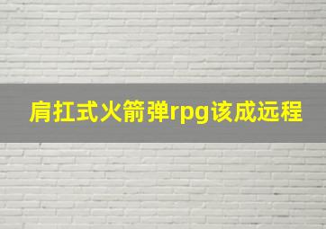 肩扛式火箭弹rpg该成远程