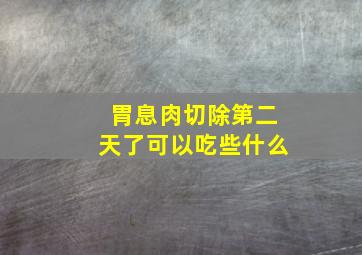 胃息肉切除第二天了可以吃些什么