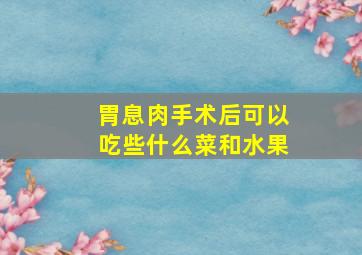 胃息肉手术后可以吃些什么菜和水果