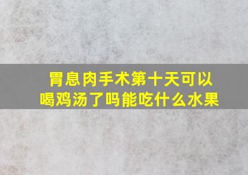 胃息肉手术第十天可以喝鸡汤了吗能吃什么水果