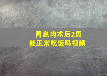 胃息肉术后2周能正常吃饭吗视频