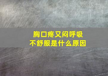 胸口疼又闷呼吸不舒服是什么原因