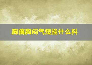 胸痛胸闷气短挂什么科