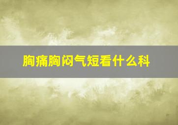 胸痛胸闷气短看什么科