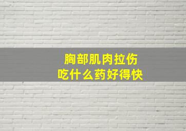 胸部肌肉拉伤吃什么药好得快