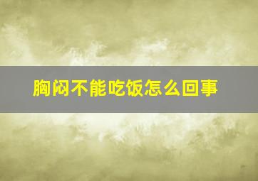 胸闷不能吃饭怎么回事