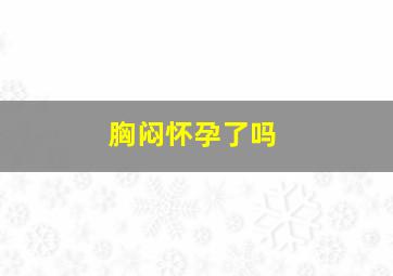 胸闷怀孕了吗