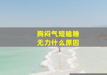 胸闷气短瞌睡无力什么原因