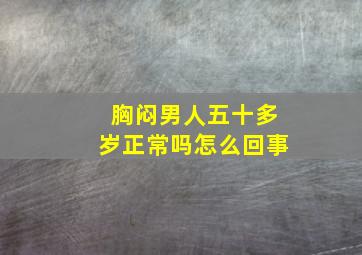 胸闷男人五十多岁正常吗怎么回事