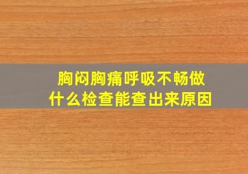 胸闷胸痛呼吸不畅做什么检查能查出来原因