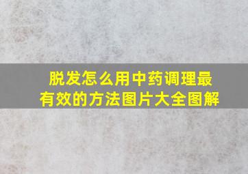 脱发怎么用中药调理最有效的方法图片大全图解