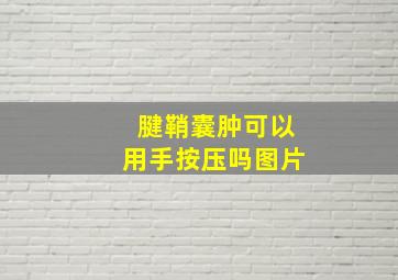 腱鞘囊肿可以用手按压吗图片