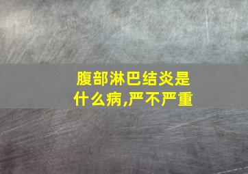 腹部淋巴结炎是什么病,严不严重