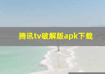 腾讯tv破解版apk下载