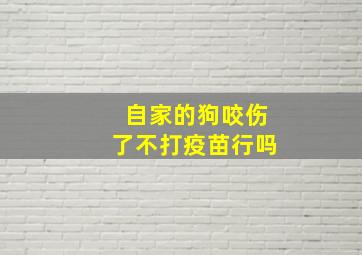 自家的狗咬伤了不打疫苗行吗