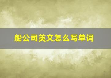 船公司英文怎么写单词