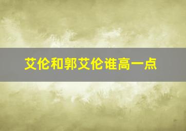 艾伦和郭艾伦谁高一点