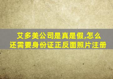 艾多美公司是真是假,怎么还需要身份证正反面照片注册