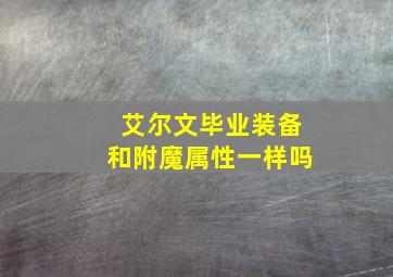 艾尔文毕业装备和附魔属性一样吗