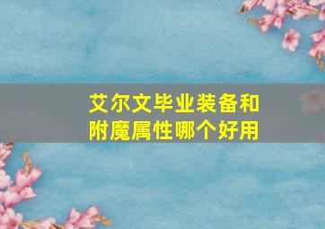 艾尔文毕业装备和附魔属性哪个好用