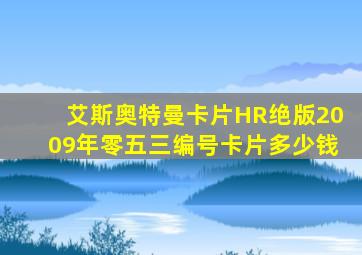 艾斯奥特曼卡片HR绝版2009年零五三编号卡片多少钱