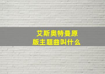 艾斯奥特曼原版主题曲叫什么