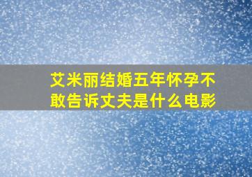 艾米丽结婚五年怀孕不敢告诉丈夫是什么电影