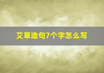 艾草造句7个字怎么写