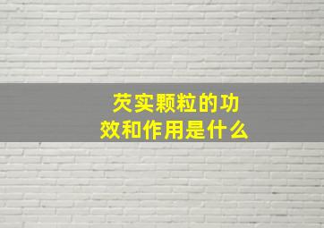 芡实颗粒的功效和作用是什么