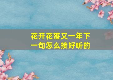 花开花落又一年下一句怎么接好听的