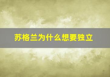 苏格兰为什么想要独立