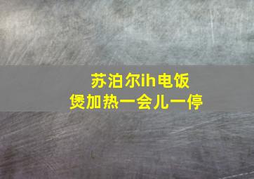 苏泊尔ih电饭煲加热一会儿一停