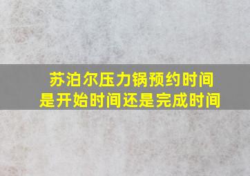 苏泊尔压力锅预约时间是开始时间还是完成时间