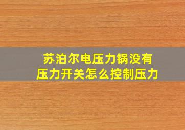 苏泊尔电压力锅没有压力开关怎么控制压力