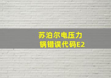 苏泊尔电压力锅错误代码E2